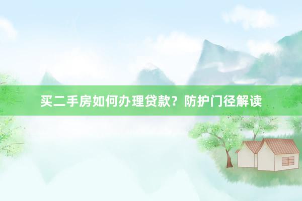 买二手房如何办理贷款？防护门径解读