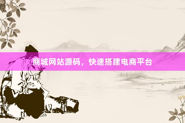 商城网站源码，快速搭建电商平台