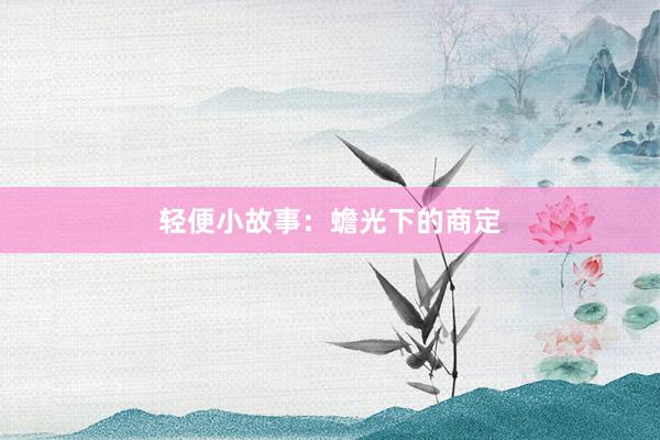轻便小故事：蟾光下的商定